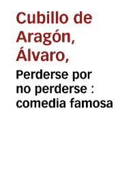 Perderse por no perderse : comedia famosa / de Don Alvaro Cvbillo | Biblioteca Virtual Miguel de Cervantes