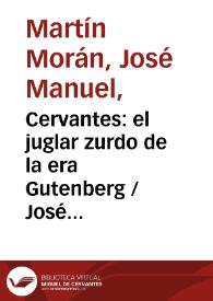 Cervantes: el juglar zurdo de la era Gutenberg / José Manuel Martín Morán | Biblioteca Virtual Miguel de Cervantes