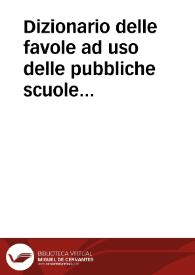 Dizionario delle favole ad uso delle pubbliche scuole di Venezia : ove     compendiosamente descrivesi tutto ciò che è necessario, non solo alla intelligenza de' Poeti, ma de' Quadri ancora, e delle Statue, i di cui soggetti sono cavati dalla storia poetica | Biblioteca Virtual Miguel de Cervantes