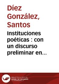 Instituciones poéticas : con un discurso preliminar en defensa de la poesia, y un compendio de la historia poética ó mitología, para inteligencia de los poetas / por Don Santos Diez Gonzalez... | Biblioteca Virtual Miguel de Cervantes