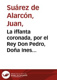 La iffanta coronada, por el Rey Don Pedro, Doña Ines de Castro : en octava rima / por Don Iuan Soares de Alarcõ Alcalde Mayor de Torres Vedras, y Maestre Sala de su Magestad | Biblioteca Virtual Miguel de Cervantes