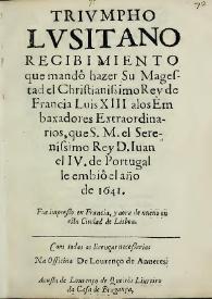 Triumpho lusitano : recibimiento que mandó hazer su Majestad el Christianissimo Rey de Francia Luis XIII a los Embaxadores extraordinarios, que S.M. el Serenissimo Rey D. Iuan el IV de Portugal le embio el año de 1641 | Biblioteca Virtual Miguel de Cervantes