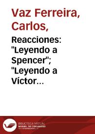 Reacciones: "Leyendo a Spencer"; "Leyendo a Víctor Hugo"; "Leyendo el Eclesiastés; "Leyendo a Agusto Comte"; "Leyendo a Goethe"; "Leyendo a Spinoza"; "Leyendo a Taine", "Leyendo a Verlaine"; "Leyendo a Renán" / Carlos Vaz Ferreira | Biblioteca Virtual Miguel de Cervantes