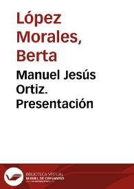 Manuel Jesús Ortiz. Presentación / Berta López Morales | Biblioteca Virtual Miguel de Cervantes