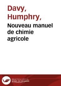 Nouveau manuel de chimie agricole / Traduit sur la cinquième èdition anglaise des Éléments de Chimie Agricole de Sir Humphry Davy par A.D. Vergnaud ; Avec les notes de M. John Davy sur des faits connus seulement depuis i 1826 | Biblioteca Virtual Miguel de Cervantes