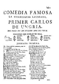 Comedia famosa La obediencia laureada, Primer Carlos de Ungria / del Fenix de los Ingenios Lope de Vega | Biblioteca Virtual Miguel de Cervantes