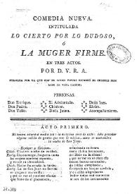 Comedia nueva, intitulada: Lo cierto por lo dudoso, ó La muger firme. En tres actos / por D. V. R. A.. formada por la que con el mismo titulo escribió el celebre Lope de Vega | Biblioteca Virtual Miguel de Cervantes