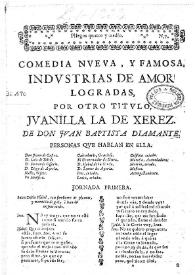 Comedia nueva, y famosa, Industrias de amor logradas, por otro titulo, Juanilla la de Xerez / de don Juan Baptista Diamante | Biblioteca Virtual Miguel de Cervantes