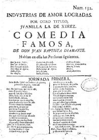 Industrias de amor logradas. Por otro titulo, Juanita la de Xerez. Comedia famosa / de don Juan Baptista Diamante | Biblioteca Virtual Miguel de Cervantes