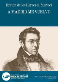 A Madrid me vuelvo / Manuel Bretón de los Herreros | Biblioteca Virtual Miguel de Cervantes