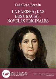 La farisea ;  Las dos gracias : novelas originales / por Fernán Caballero ;  con un prólogo de D. Pedro de Madrazo. S.H.G. | Biblioteca Virtual Miguel de Cervantes