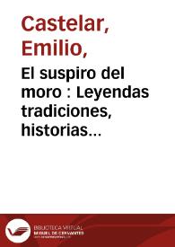 El suspiro del moro : Leyendas tradiciones, historias referentes a la conquista de Granada. Tomo 2 / Emilio Castelar | Biblioteca Virtual Miguel de Cervantes