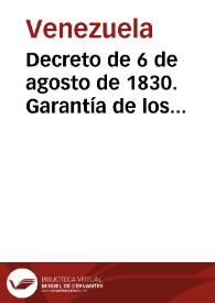 Decreto de 6 de agosto de 1830. Garantía de los venezolanos para el Gobierno Provisorio | Biblioteca Virtual Miguel de Cervantes