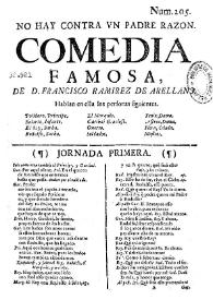 No hay contra un padre razon. Comedia famosa / de D. Francisco Ramírez de Arellano | Biblioteca Virtual Miguel de Cervantes