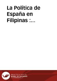 La Política de España en Filipinas : quincenario defensor de los intereses españoles en las Colonias del Extremo Oriente | Biblioteca Virtual Miguel de Cervantes