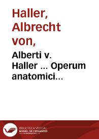 Alberti v. Haller ... Operum anatomici argumenti minorum : tomus tertius accedunt opuscula pathologica aucta et recensa | Biblioteca Virtual Miguel de Cervantes