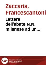 Lettere dell'abate N.N. milanese ad un prelato romano apologetiche della Compagnia di Gesu' contro due libelli intitolati Riflessioni sopra il memoriale presentato da'PP. Gesuiti alla Santità di Papa Clemente XIII ... e Appendice alle Riflessioni ; tomo secondo, che contiene tre lettere apologetiche contro Le Riflessioni | Biblioteca Virtual Miguel de Cervantes