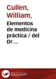 Elementos de medicina práctica / del Dr. Guillermo Cullen ... ; traducidos de la quarta y ultima edicion inglesa al frances ... por Mr. Bosquillon ... y del frances al castellano ... por el Dr. D. Bartholomé Piñera y Siles ... ; tomo quarto | Biblioteca Virtual Miguel de Cervantes