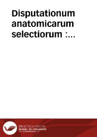 Disputationum anatomicarum selectiorum : volumen VII, Supplementum priorum voluminum / collegit edidit praefatus est Albertus v. Haller...   | Biblioteca Virtual Miguel de Cervantes