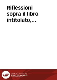 Riflessioni sopra il libro intitolato, Motivi pressanti, e determinanti, che obbligano in coscienza le due potestà ecclesiastica, e secolare ad annientare la Compagnia di Gesú, per servire d'Aggionta al medesimo libercolo ; tomo nono | Biblioteca Virtual Miguel de Cervantes