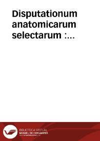 Disputationum anatomicarum selectarum : volumen III, Ad lienem, hepar, renes, cutem, musculos / collegit, edidit, praefatus est Albertus Haller  | Biblioteca Virtual Miguel de Cervantes