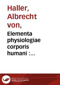 Elementa physiologiae corporis humani : tomus sextus, Deglutitio, Ventriculus, Omenta, Lien, Pancreas, Hepar / auctore Alberto v. Haller... : | Biblioteca Virtual Miguel de Cervantes