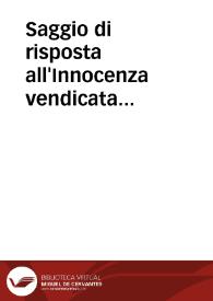 Saggio di risposta all'Innocenza vendicata stampata in Venezia l'anno 1760, ed altre difese intitolate Lettere a Mons. Vescovo di --- in proposito del libro del P. Norberto, ed altra lettera  critica di un Cavaliere, in risposta alle Riflessioni del Portoghese, sopra il Memoriale ec. ; tomo settimo | Biblioteca Virtual Miguel de Cervantes