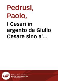 I Cesari in argento da Giulio Cesare sino a' Trajano : raccolti nel Farnese Museo e pubblicati colle loro congrue interpretazioni. Tomo secondo | Biblioteca Virtual Miguel de Cervantes