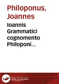 Ioannis Grammatici cognomento Philoponi Eruditissima commentaria in primos quatuor Aristotelis de naturali auscultatione libros | Biblioteca Virtual Miguel de Cervantes