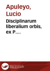 Disciplinarum liberalium orbis, ex P. Consentio et Magno Aurelio Cassiodoro. Cui adiecimus, adducti argumenti affinitate libellos L. Apuleii Madaurensis De syllogismo categorico. Censorini De die natali. Recens à nobis publicis studijs afferti | Biblioteca Virtual Miguel de Cervantes