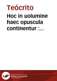 Hoc in uolumine haec opuscula continentur : Theocriti Bucolica per Phileticum e Graeco traducta ... ; Hesiodi Ascraei Georgica per Nicolaum de Valle ... e Graeco in Latinum conuersa ... ; Hesiodi Theogonia per Boninum Mombritium ... e Graeco in Latinum conuersa ... | Biblioteca Virtual Miguel de Cervantes