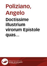 Doctissime illustrium virorum Epistole quas rogatus Politianus in ordinem redegit que summo opere vsui esse poterunt qui volet et scribendi et loque[n]di artem adipisci ... | Biblioteca Virtual Miguel de Cervantes