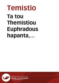 Ta tou Themistiou Euphradous hapanta, tout'esti paraphraseis, kai logoi. Alexandrou Aphrodisieos Peri psyches biblia duo ; kai Peri eimarmenes en = Omnia Themistii opera, hoc est Paraphrases, et Orationes. Alexandri Aphrodisiensis Libri duo de anima, et De fato unus | Biblioteca Virtual Miguel de Cervantes