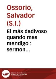 El más dadivoso quando mas mendigo : sermon panegyrico, que en la ilustre parrochia de S. Martin de Salamanca, y en la celebre festividad, que todos los años se solemniza , y consagra al Smo. Sacramento | Biblioteca Virtual Miguel de Cervantes