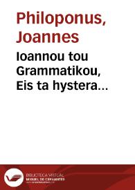 Ioannou tou Grammatikou, Eis ta hystera analytika Aristotelous, hypomnema. Anonymou eis ta auta. Eustratiou eis ta auta = Ioannis Grammatici In posteriora resolutoria Aristotelis, commentarium. Incerti authoris in eadem. Eustratii in eadem | Biblioteca Virtual Miguel de Cervantes