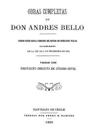 Obras completas de Don Andrés Bello. Volumen 13. Proyecto inédito de Código Civil / edición hecha bajo la dirección del Consejo de Instrucción Pública en cumplimiento de la lei de 5 de setiembre de 1872 | Biblioteca Virtual Miguel de Cervantes