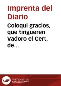 Coloqui gracios, que tingueren Vadoro el Cert, de Patèrna, Sènto el Ròig, y Badóc el Guapo, de Benimámet, rahonament de la terciana el Roig [Texto impreso] : y luego de les Festes que es van á fer en Valencia á la vinguda dels Reys | Biblioteca Virtual Miguel de Cervantes