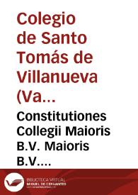 Constitutiones Collegii Maioris B.V. Maioris B.V. Mariae de Templo Conditi per Patrem Nostrum S. Thomam de Villanueva Archiepiscopum valentinum [Texto impreso] | Biblioteca Virtual Miguel de Cervantes