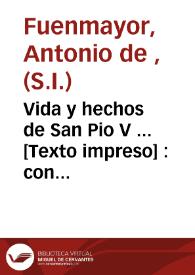 Vida y hechos de San Pio V ... [Texto impreso] : con algunos notables secessos de la christiandad del tiempo de su Pontificado | Biblioteca Virtual Miguel de Cervantes