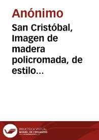 San Cristóbal, Imagen de madera policromada, de estilo románico de transición, hallada en Valencia en 1391... se venera en la iglesia del Convento de San Cristóbal de dicha ciudad [Material gráfico] | Biblioteca Virtual Miguel de Cervantes