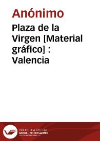 Plaza de la Virgen [Material gráfico] : Valencia | Biblioteca Virtual Miguel de Cervantes