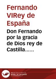 Don Fernando por la gracia de Dios rey de Castilla... con ocasion de las calamidades... padecidas... en... Valencia... ha resuelto no se permita en ella... la representacion de comedias... se acordo para su cumplimiento expedir esta nuestra carta... [Texto impreso] | Biblioteca Virtual Miguel de Cervantes