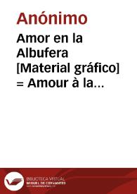 Amor en la Albufera [Material gráfico] = Amour à la Albufera = Love at the Albuphers : Valencia | Biblioteca Virtual Miguel de Cervantes