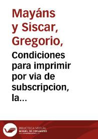 Condiciones para imprimir por via de subscripcion, la Vida y hechos del ingenioso hidalgo don Quixote de la Mancha, compuesta por Miguel de Cervantes Saavedra ... : se le añadirà la Vida de dicho autor ... escrita por Gregorio Mayáns y Siscár | Biblioteca Virtual Miguel de Cervantes