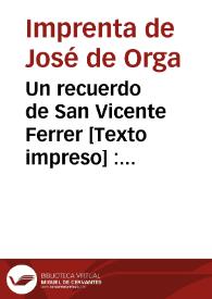 Un recuerdo de San Vicente Ferrer [Texto impreso] : Hijo de Valencia, calle del Mar, nació el 23 de Enero de 1350, y murió en Vénnes (Francia) el miércoles 5 de Abril de 1419 | Biblioteca Virtual Miguel de Cervantes