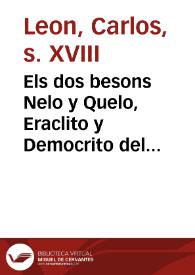 Els dos besons Nelo y Quelo, Eraclito y Democrito del present sigle | Biblioteca Virtual Miguel de Cervantes