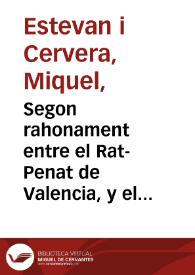 Segon rahonament entre el Rat-Penat de Valencia, y el Micalet de la Seu, contra la queixa que li formen les Torres de Espioca y de Paterna : derogan totes les proposicions que estes acrediten al su dret, y explicant els molts favors y preeminencies que llogren els vehins en esta ciutat del Micalet ... | Biblioteca Virtual Miguel de Cervantes