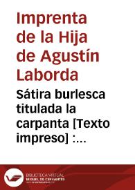 Sátira burlesca titulada la carpanta [Texto impreso] : en la que se manifiesta la causa de la pobreza de España, y por qué no se puede decir la verdad | Biblioteca Virtual Miguel de Cervantes