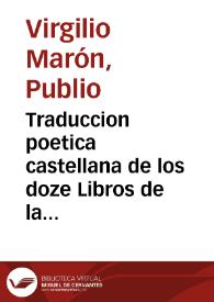 Traduccion poetica castellana de los doze Libros de la Eneida de Virgilio Maron, Principe de los Poetas Latinos [Texto impreso] | Biblioteca Virtual Miguel de Cervantes