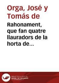 Rahonament, que fan quatre llauradors de la horta de Valencia al retor de la sua poblaciò, sobre haver vist la funciò, y processò del Corpus de dita ciutat, en lo any passat 1758 ... [Texto impreso] | Biblioteca Virtual Miguel de Cervantes